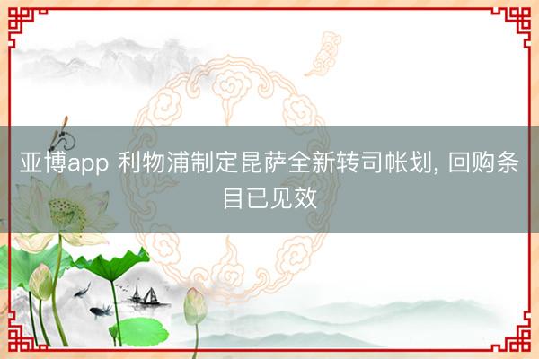 亚博app 利物浦制定昆萨全新转司帐划, 回购条目已见效